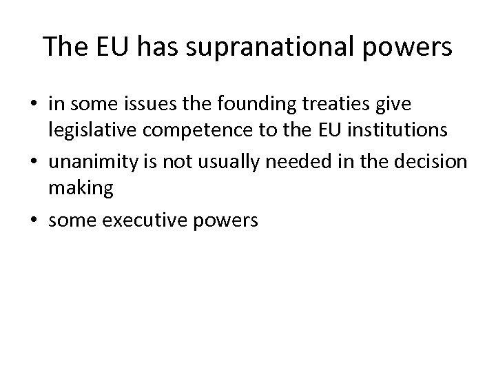 The EU has supranational powers • in some issues the founding treaties give legislative