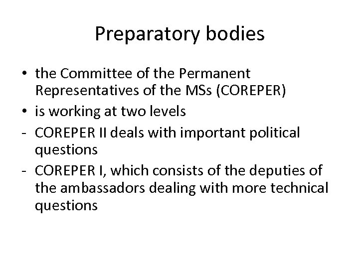 Preparatory bodies • the Committee of the Permanent Representatives of the MSs (COREPER) •