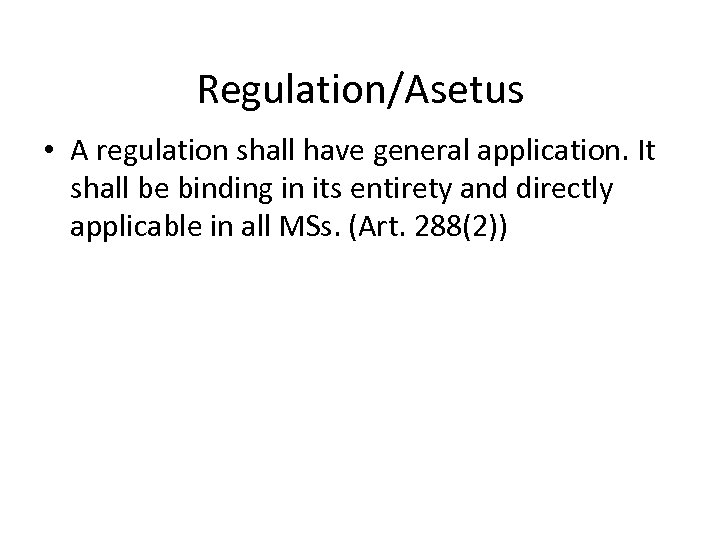 Regulation/Asetus • A regulation shall have general application. It shall be binding in its