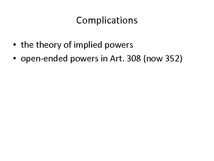 Complications • theory of implied powers • open-ended powers in Art. 308 (now 352)