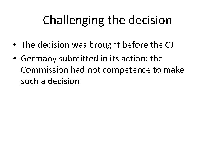 Challenging the decision • The decision was brought before the CJ • Germany submitted