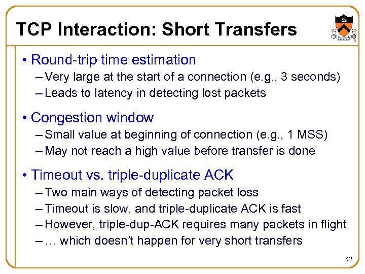 TCP Interaction: Short Transfers • Round-trip time estimation – Very large at the start
