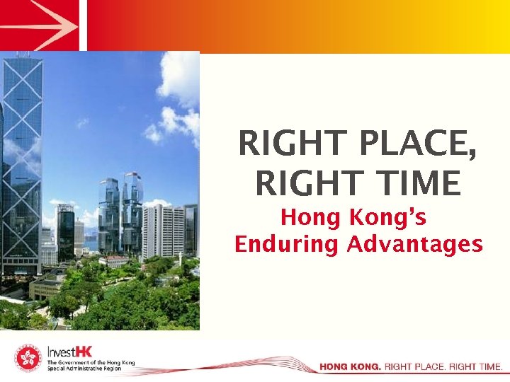 RIGHT PLACE, RIGHT TIME Hong Kong’s Enduring Advantages 