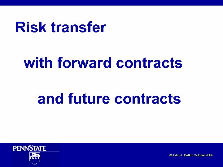 Risk transfer with forward contracts and future contracts © John A. Dutton October 2004