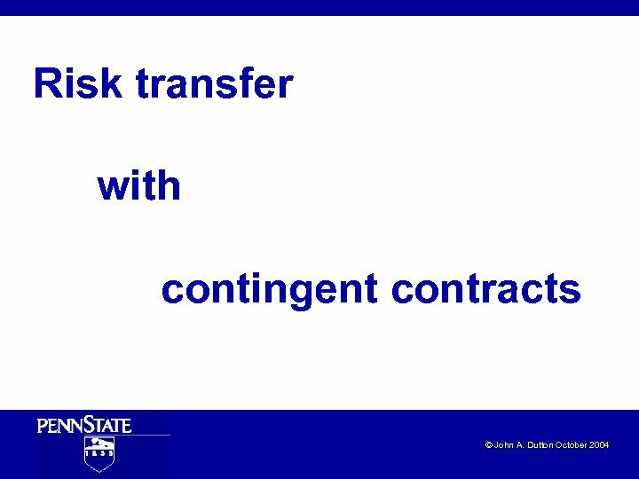 Risk transfer with contingent contracts © John A. Dutton October 2004 