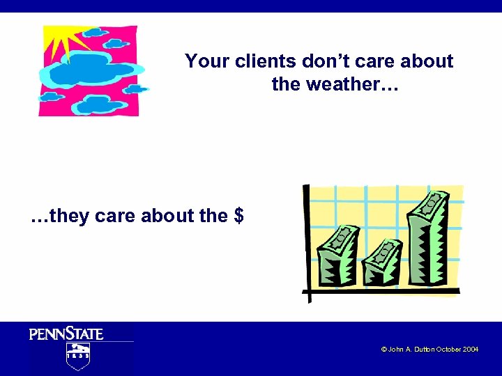 Your clients don’t care about the weather… …they care about the $ © John