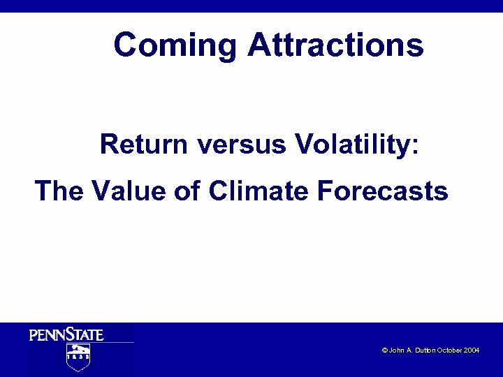 Coming Attractions Return versus Volatility: The Value of Climate Forecasts © John A. Dutton