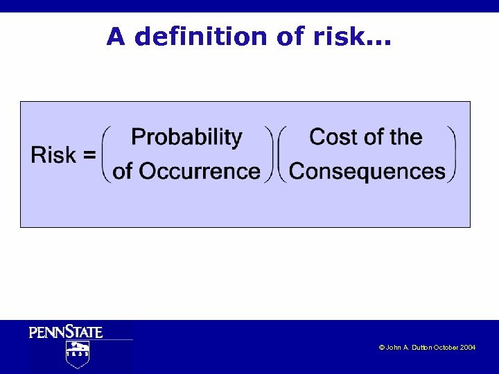 A definition of risk. . . © John A. Dutton October 2004 