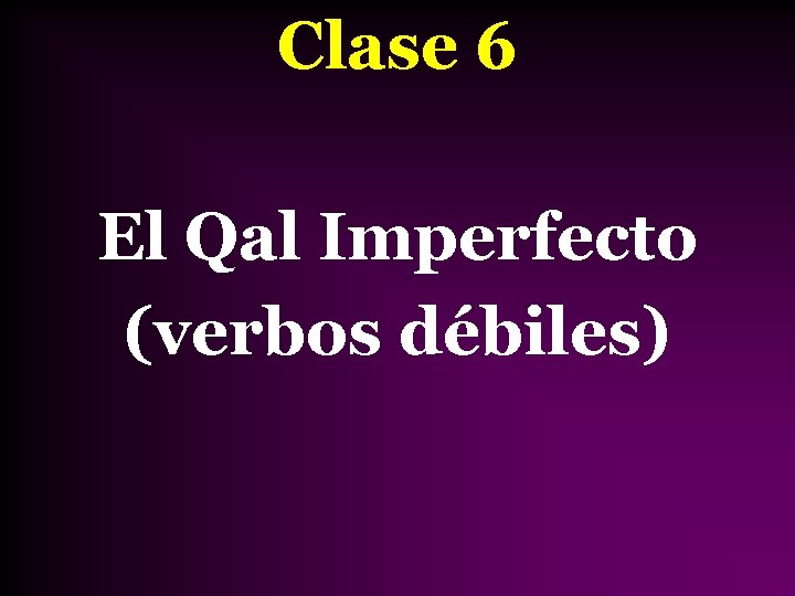 Clase 6 El Qal Imperfecto (verbos débiles) 