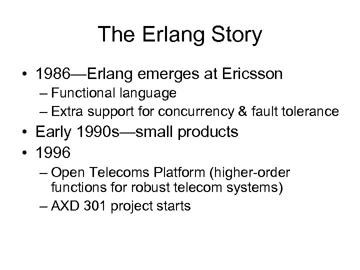 The Erlang Story • 1986—Erlang emerges at Ericsson – Functional language – Extra support