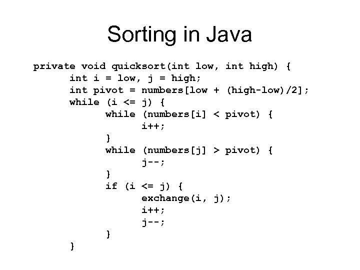 Sorting in Java private void quicksort(int low, int high) { int i = low,