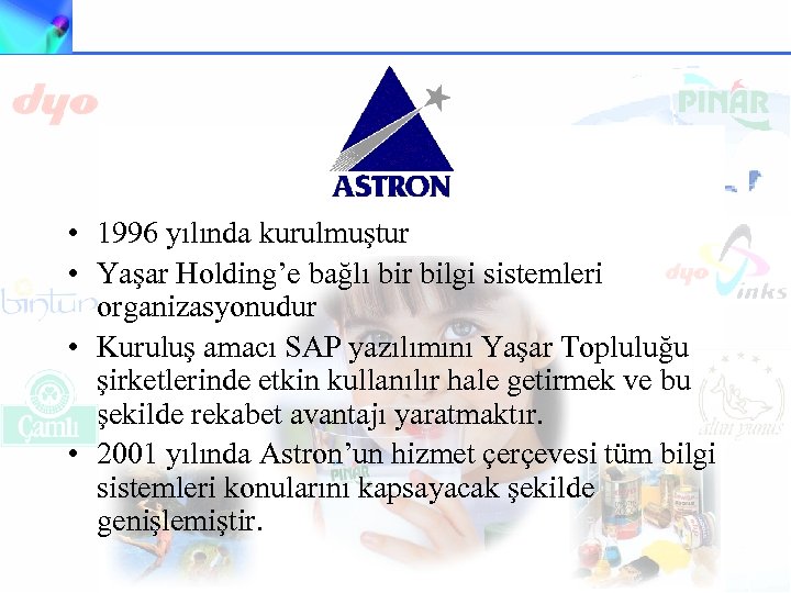  • 1996 yılında kurulmuştur • Yaşar Holding’e bağlı bir bilgi sistemleri organizasyonudur •