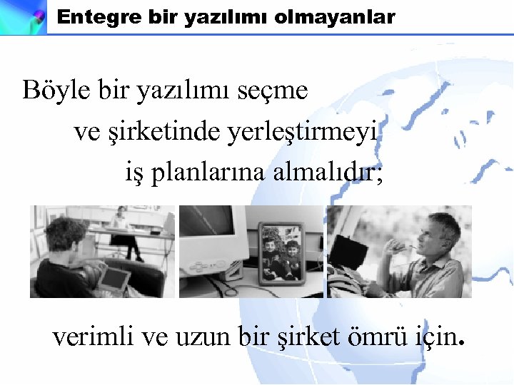 Entegre bir yazılımı olmayanlar Böyle bir yazılımı seçme ve şirketinde yerleştirmeyi iş planlarına almalıdır;