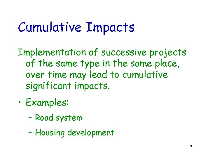 Cumulative Impacts Implementation of successive projects of the same type in the same place,