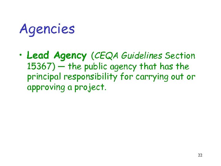 Agencies • Lead Agency (CEQA Guidelines Section 15367) — the public agency that has