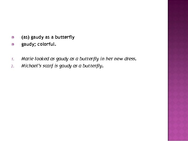  (as) gaudy as a butterfly gaudy; colorful. 1. Marie looked as gaudy as