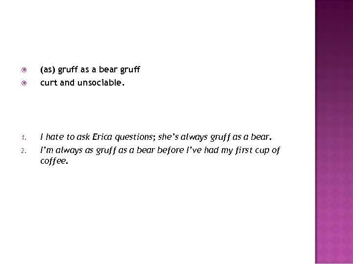  (as) gruff as a bear gruff curt and unsociable. 1. I hate to