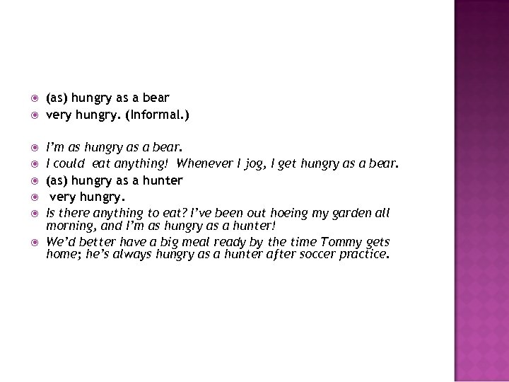  (as) hungry as a bear very hungry. (Informal. ) I’m as hungry as