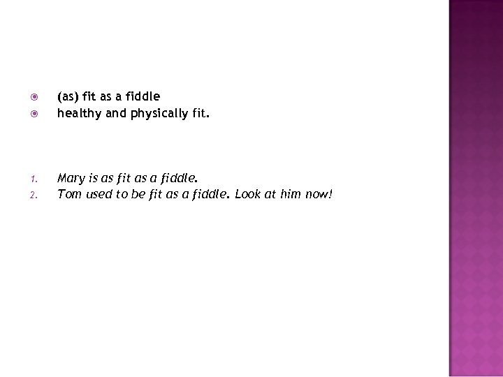  1. 2. (as) fit as a fiddle healthy and physically fit. Mary is