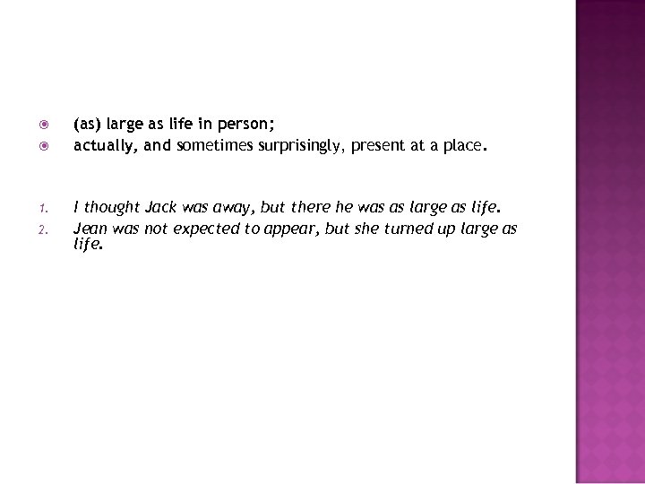  1. 2. (as) large as life in person; actually, and sometimes surprisingly, present