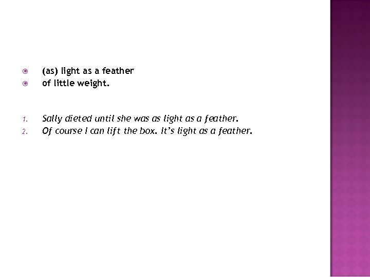  1. 2. (as) light as a feather of little weight. Sally dieted until