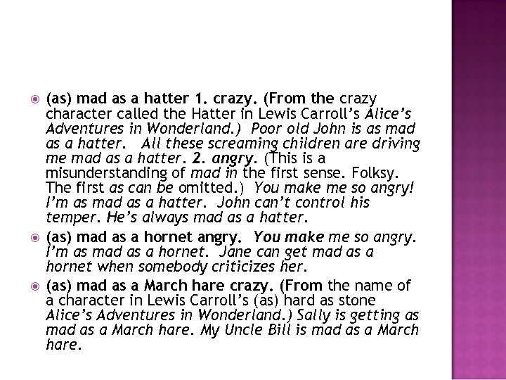  (as) mad as a hatter 1. crazy. (From the crazy character called the