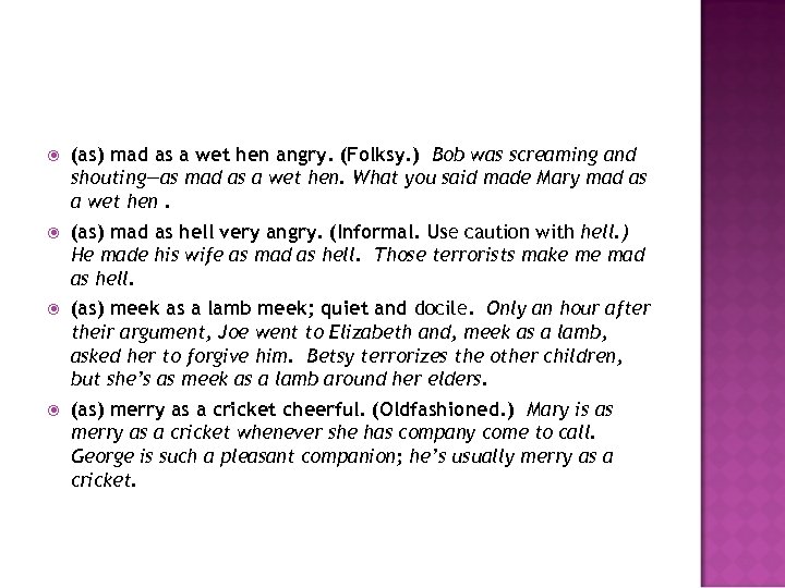  (as) mad as a wet hen angry. (Folksy. ) Bob was screaming and