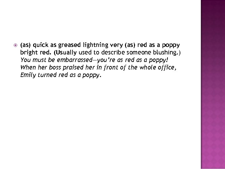  (as) quick as greased lightning very (as) red as a poppy bright red.