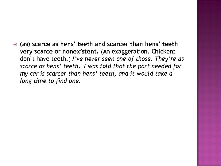  (as) scarce as hens’ teeth and scarcer than hens’ teeth very scarce or