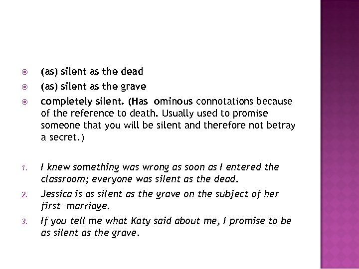  (as) silent as the dead (as) silent as the grave completely silent. (Has