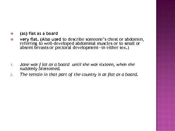  1. 2. (as) flat as a board very flat. (Also used to describe