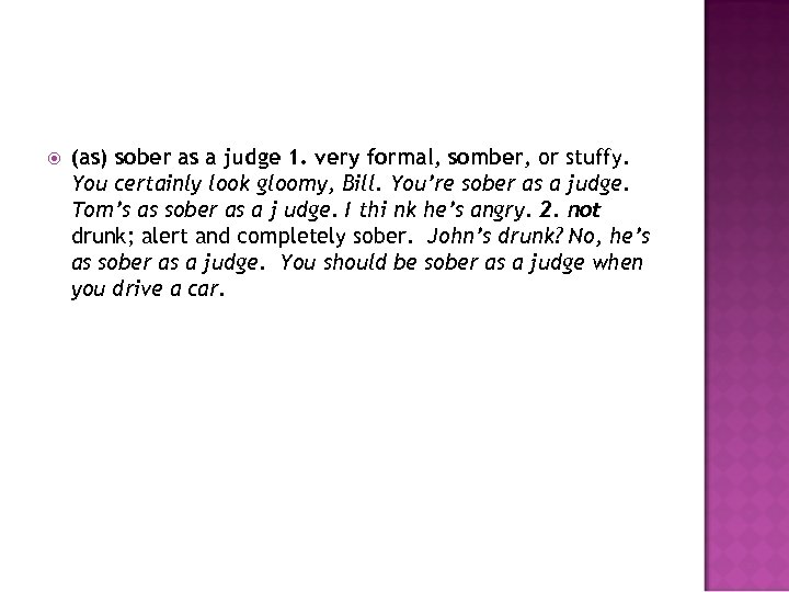  (as) sober as a judge 1. very formal, somber, or stuffy. You certainly