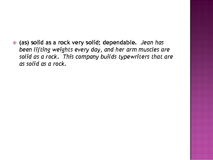  (as) solid as a rock very solid; dependable. Jean has been lifting weights