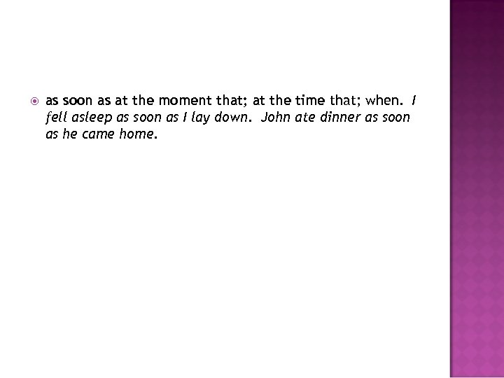  as soon as at the moment that; at the time that; when. I