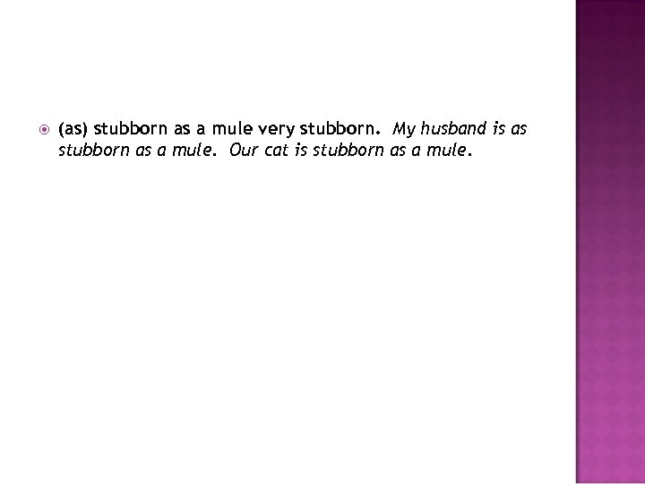  (as) stubborn as a mule very stubborn. My husband is as stubborn as