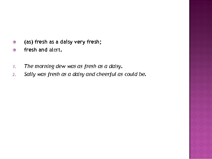  (as) fresh as a daisy very fresh; fresh and alert. 1. The morning