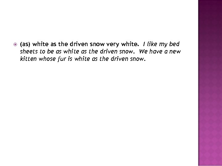  (as) white as the driven snow very white. I like my bed sheets