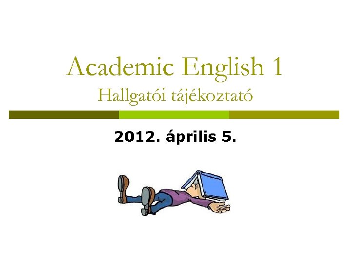 Academic English 1 Hallgatói tájékoztató 2012. április 5. 