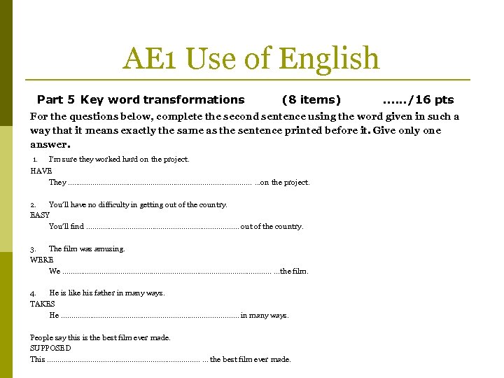 AE 1 Use of English Part 5 Key word transformations (8 items) . .
