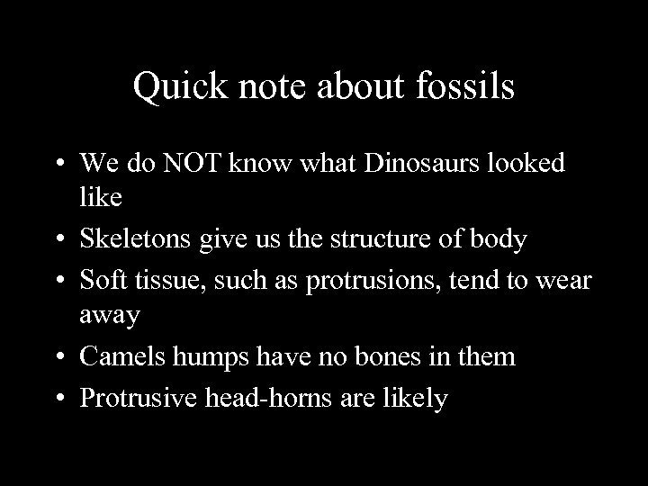 Quick note about fossils • We do NOT know what Dinosaurs looked like •