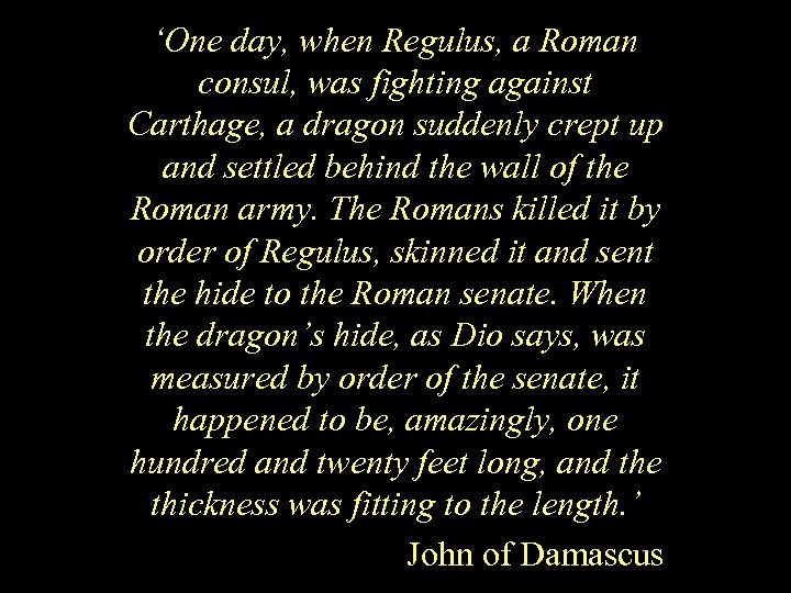 ‘One day, when Regulus, a Roman consul, was fighting against Carthage, a dragon suddenly