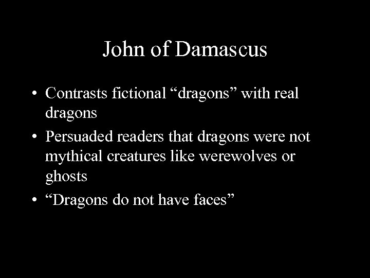 John of Damascus • Contrasts fictional “dragons” with real dragons • Persuaded readers that