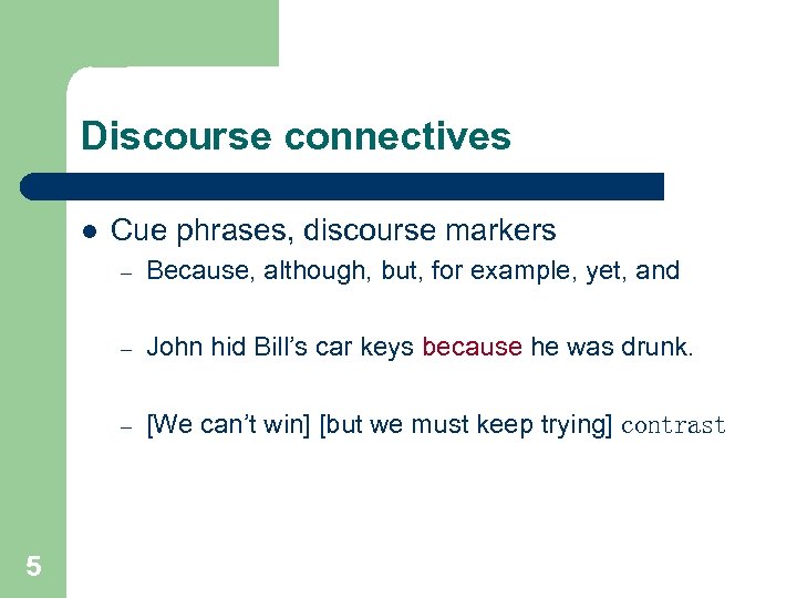 Discourse connectives l Cue phrases, discourse markers – – John hid Bill’s car keys