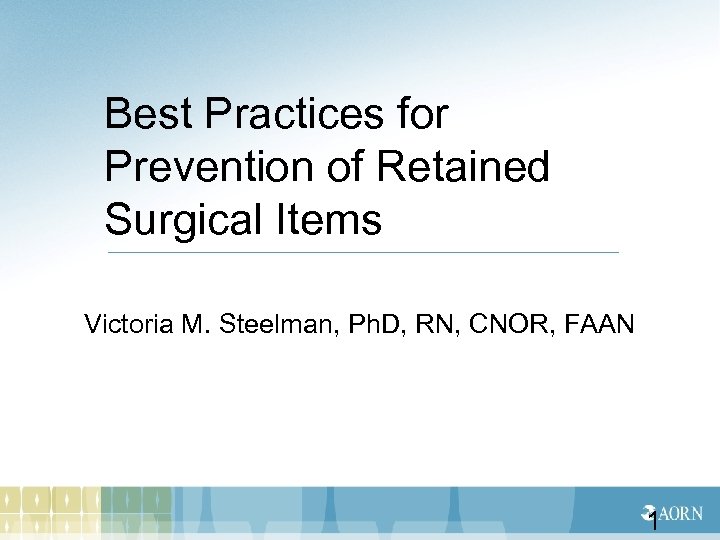 Best Practices for Prevention of Retained Surgical Items Victoria M. Steelman, Ph. D, RN,