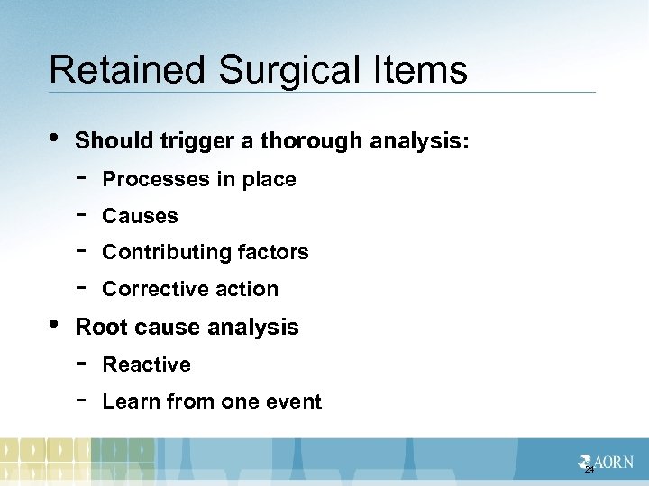 Retained Surgical Items • Should trigger a thorough analysis: - • Processes in place