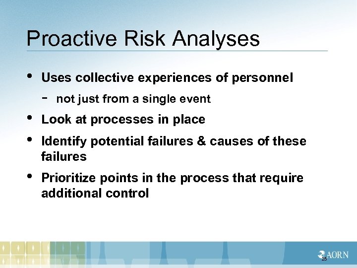 Proactive Risk Analyses • Uses collective experiences of personnel - not just from a