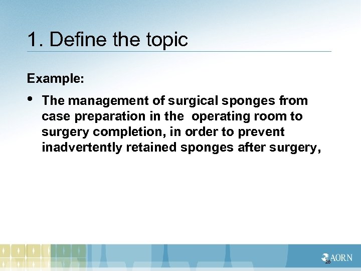 1. Define the topic Example: • The management of surgical sponges from case preparation