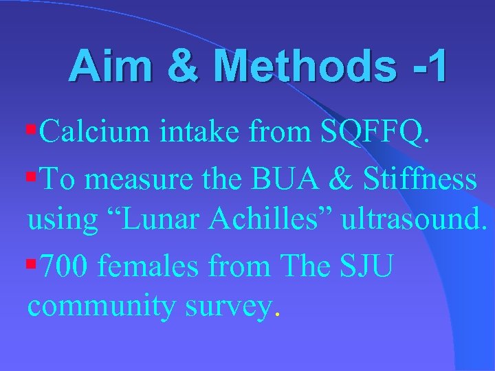 Aim & Methods -1 §Calcium intake from SQFFQ. §To measure the BUA & Stiffness