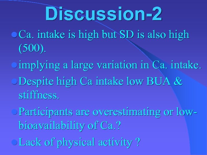 Discussion-2 l Ca. intake is high but SD is also high (500). l implying