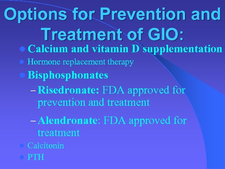 Options for Prevention and Treatment of GIO: l Calcium and vitamin D l Hormone